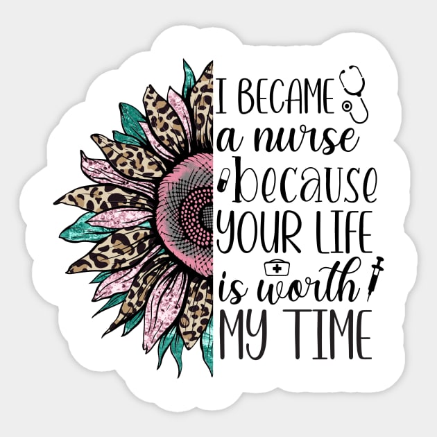 i became a nurse because your life worth my time Sticker by Kribis